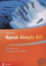 SPEAK SIMPLY B2! - ANGOL SZÓBELI ÉRETTSÉGIRE ÉS NYELVVIZSGÁRA (TELC, ECL)