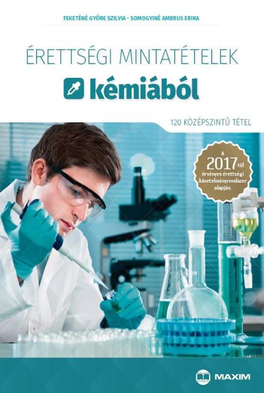 ÉRETTSÉGI MINTATÉTELEK KÉMIÁBÓL - 120 KÖZÉPSZINTŰ TÉTEL 2017
