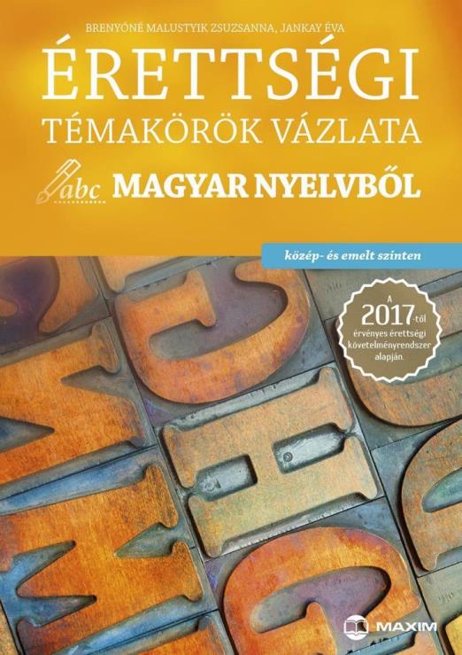 ÉRETTSÉGI TÉMAKÖRÖK VÁZLATA MAGYAR NYELVBŐL (KÖZÉP- ÉS EMELT SZINTEN)  A 2017-T