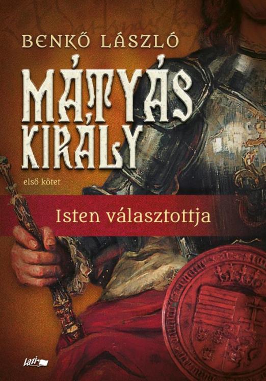 MÁTYÁS KIRÁLY - ISTEN VÁLASZTOTTJA - ELSŐ KÖTET - ÜKH2019