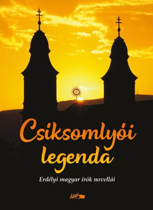 CSÍKSOMLYÓI LEGENDA - ERDÉLYI MAGYAR ÍRÓK NOVELLÁI