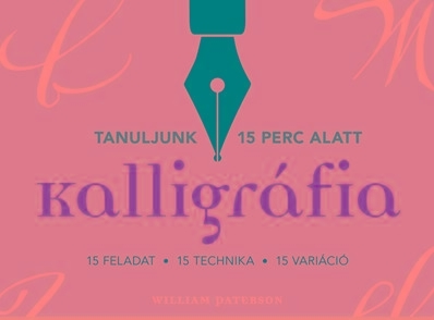 KALLIGRÁFIA - 15 FELADAT, 15 TECHNIKA, 15 VARIÁCIÓ