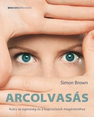 ARCOLVASÁS - KULCS AZ EGÉSZSÉG ÉS A KAPCSOLATOK MEGÉRTÉSÉHEZ