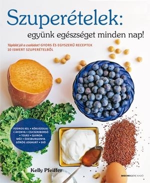 SZUPERÉTELEK: EGYÜNK EGÉSZSÉGET MINDEN NAP!-GYORS ÉS EGYSZERŰ RECEPTEK 10 ISMERT