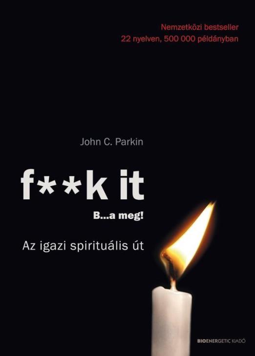 F**K IT - B..A MEG! - AZ IGAZI SPIRITUÁLIS ÚT - ÁTDOLGOZOTT KIADÁS 2019