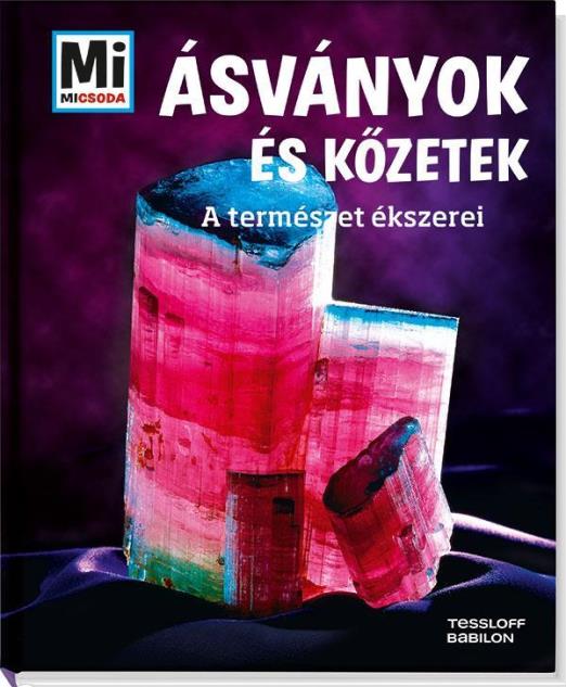 ÁSVÁNYOK ÉS KŐZETEK - A TERMÉSZET ÉKSZEREI - MI MICSODA