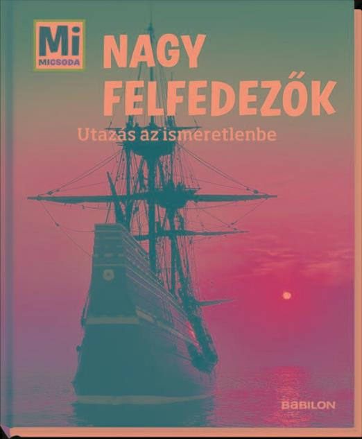 NAGY FELFEDEZŐK - UTAZÁS AZ ISMERETLENBE - MI MICSODA