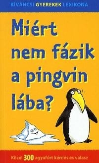 MIÉRT NEM FÁZIK A PINGVIN LÁBA? - KÖZEL 300 AGYAFÚRT KÉRDÉS ÉS VÁLASZ