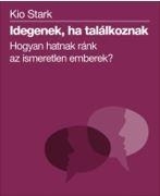 IDEGENEK, HA TALÁLKOZNAK - HOGYAN HATNAK RÁNK AZ ISMERETLEN EMBEREK?