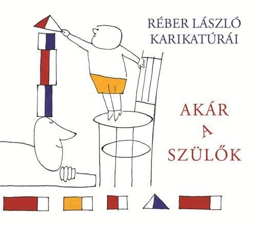 AKÁR A SZÜLŐK - RÉBER LÁSZLÓ KARIKATÚRÁI