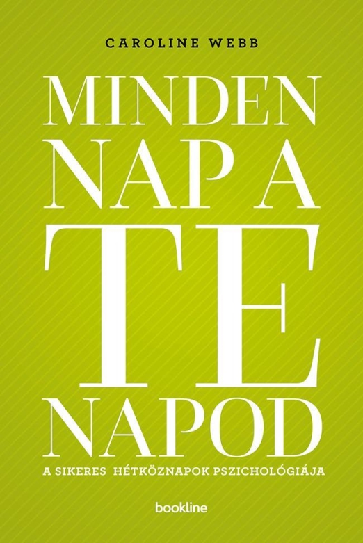 MINDEN NAP A TE NAPOD - A SIKERES HÉTKÖZNAPOK PSZICHOLÓGIÁJA