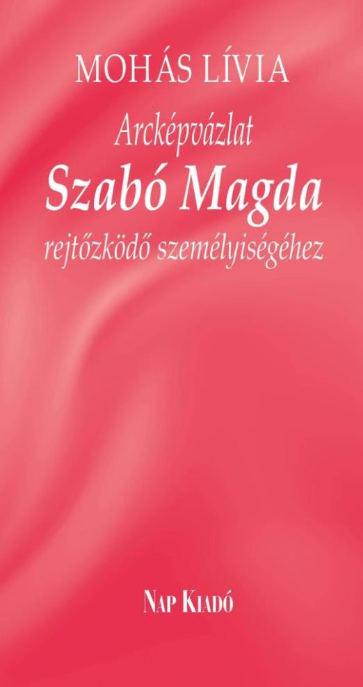 ARCKÉPVÁZLAT SZABÓ MAGDA REJTŐZKÖDŐ SZEMÉLYISÉGÉHEZ