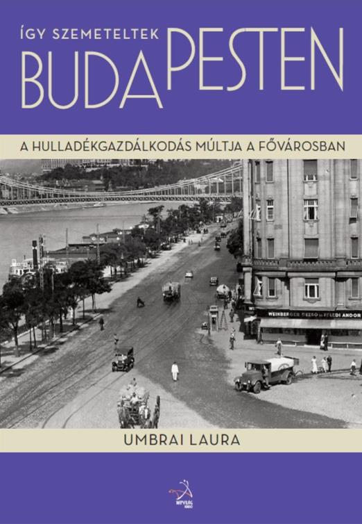 ÍGY SZEMETELTEK BUDAPESTEN - A HULLADÉKGAZDÁLKODÁS MÚLTJA A FŐVÁROSBAN