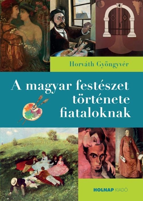 A MAGYAR FESTÉSZET TÖRTÉNETE FIATALOKNAK