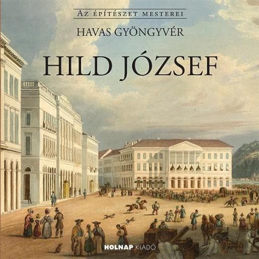 HILD JÓZSEF - AZ ÉPÍTÉSZET MESTEREI