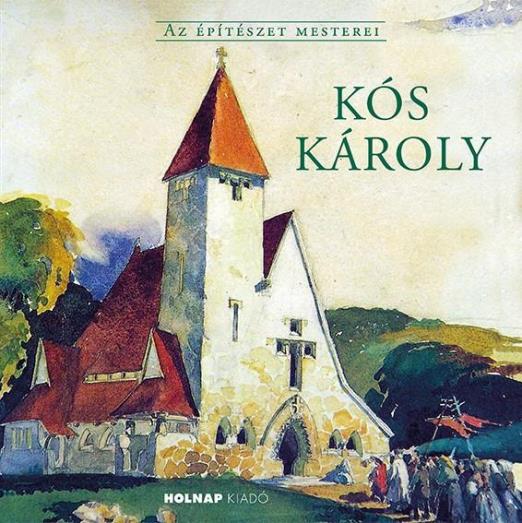 KÓS KÁROLY - AZ ÉPÍTÉSZET MESTEREI