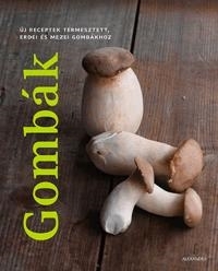 GOMBÁK - ÚJ RECEPTEK TERMESZTETT, ERDEI ÉS MEZEI GOMBÁKHOZ