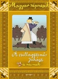 A CSILLAGSZEMŰ JUHÁSZ ÉS MÁS MESÉK - MAGYAR NÉPMESÉK