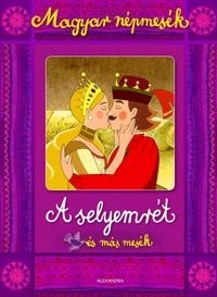 A SELYEMRÉT ÉS MÁS MESÉK - MAGYAR NÉPMESÉK