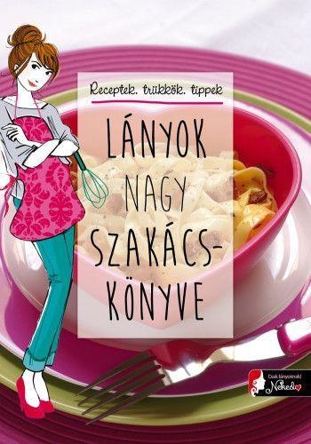 LÁNYOK NAGY SZAKÁCSKÖNYVE