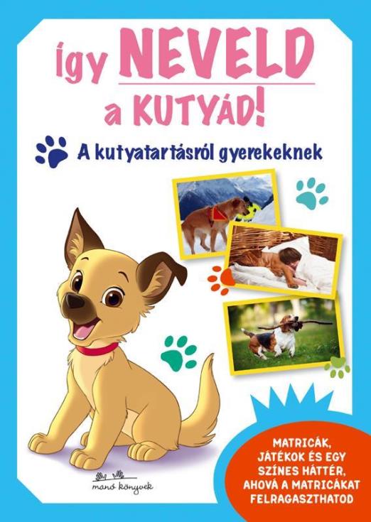 ÍGY NEVELD A KUTYÁD! - A KUTYATARTÁSRÓL GYEREKEKNEK