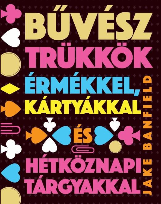 BŰVÉSZTRÜKKÖK ÉRMÉKKEL, KÁRTYÁKKAL ÉS HÉTKÖZNAPI TÁRGYAKKAL