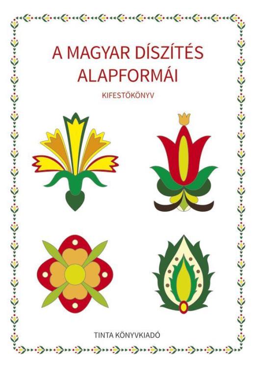 A MAGYAR DÍSZÍTÉS ALAPFORMÁI - KIFESTŐKÖNYV