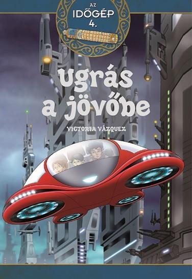 UGRÁS A JÖVŐBE - AZ IDŐGÉP 4.