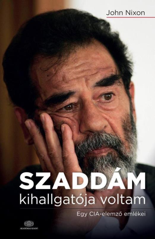 SZADDÁM HUSZEIN KIHALLGATÓJA VOLTAM - EGY CIA-ELEMZŐ EMLÉKEI