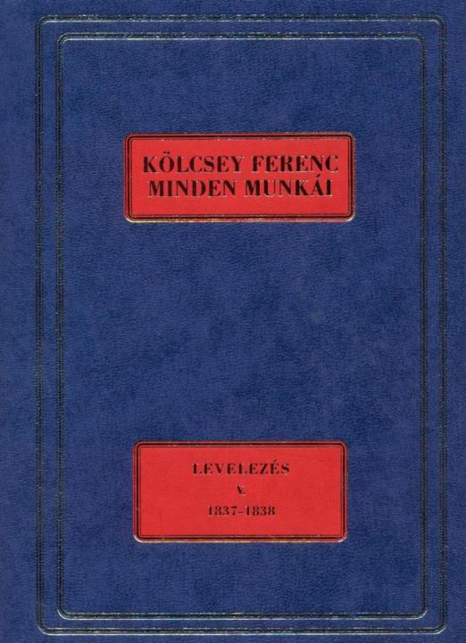 KÖLCSEY FERENC MINDEN MUNKÁI - LEVELEZÉS V. 1837-1838