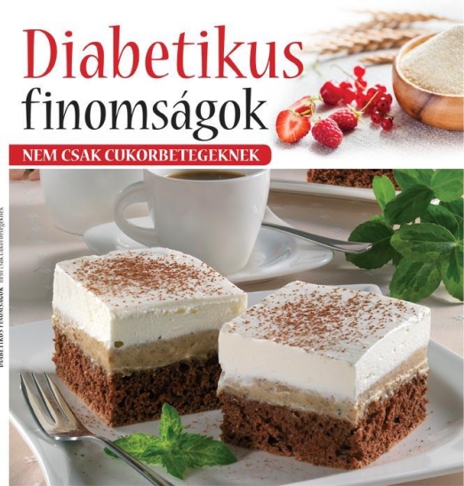 DIABETIKUS FINOMSÁGOK - NEM CSAK CUKORBETEGEKNEK