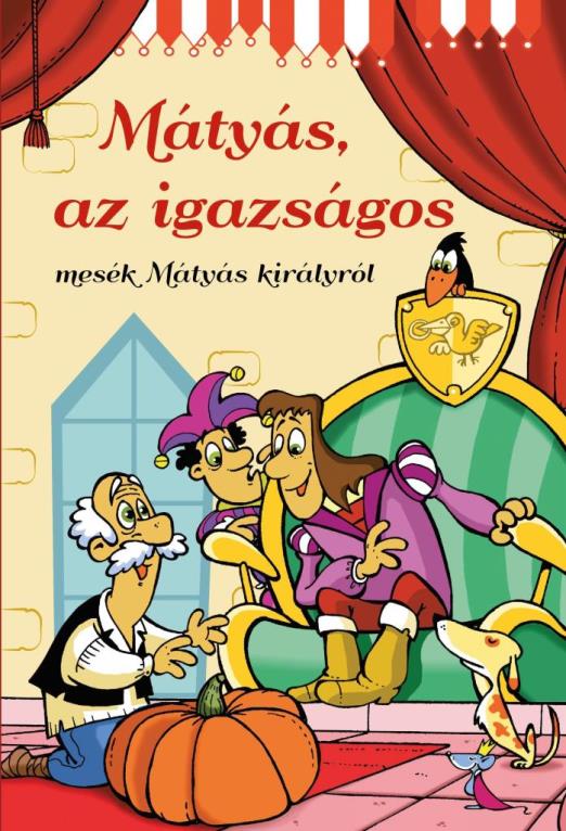 MÁTYÁS, AZ IGAZSÁGOS - MESÉK MÁTYÁS KIRÁLYRÓL