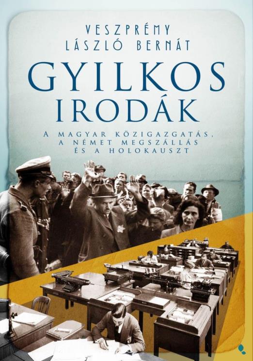GYILKOS IRODÁK - A MAYGAR KÖZIGAZGATÁS, A NÉMET MEGSZÁLLÁS ÉS A HOLOKAUSZT