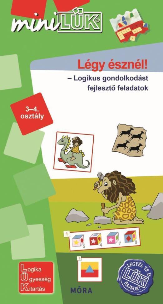 LÉGY ÉSZNÉL - LOGIKUS GONDOLKODÁST FEJLESZTŐ FELADATOK 3-4. OSZTÁLY