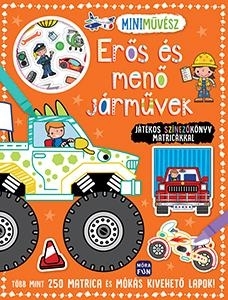 ERŐS ÉS MENŐ JÁRMŰVEK - JÁTÉKOS SZÍNEZŐKÖNYV MATRICÁKKAL - MINIMŰVÉSZ