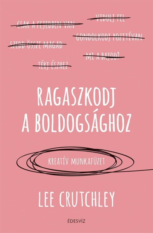 RAGASZKODJ A BOLDOGSÁGHOZ - KREATÍV MUNKAFÜZET