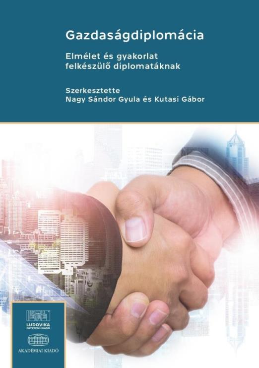 GAZDASÁGDIPLOMÁCIA - ELMÉLET ÉS GYAKORLAT FELKÉSZÜLŐ DIPLOMATÁKNAK