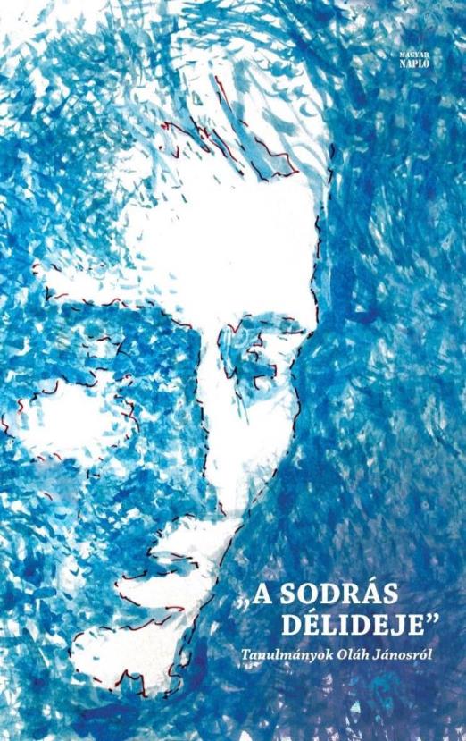 A SODRÁS DÉLIDEJE - TANULMÁNYOK OLÁH JÁNOSRÓL