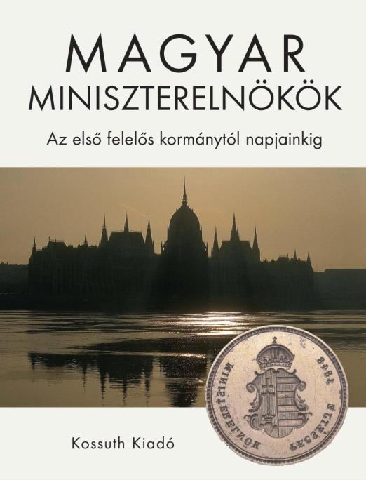 MAGYAR MINISZTERELNÖKÖK - AZ ELSŐ FELELŐS KORMÁNYTÓL NAPJAINKIG