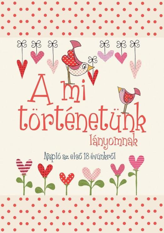 A MI TÖRTÉNETÜNK - LÁNYOMNAK