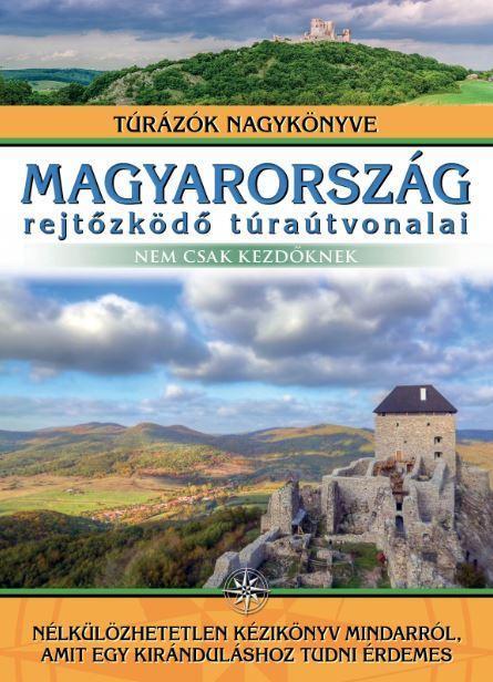 MAGYARORSZÁG REJTŐZKÖDŐ TÚRAÚTVONALAI - NEM CSAK KEZDŐKNEK
