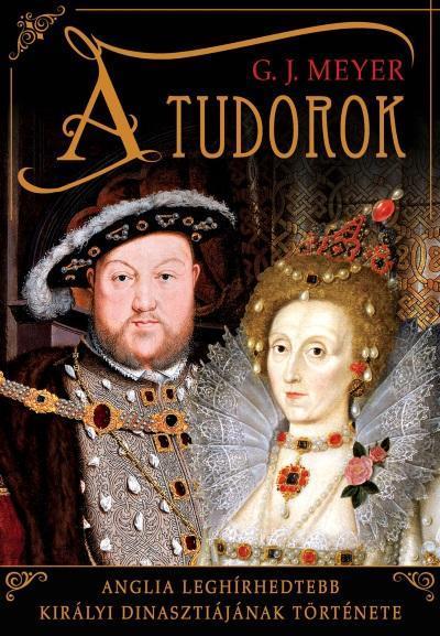 A TUDOROK - ANGLIA LEGHÍRHEDTEBB KIRÁLYI DINASZTIÁJÁNAK TÖRTÉNETE