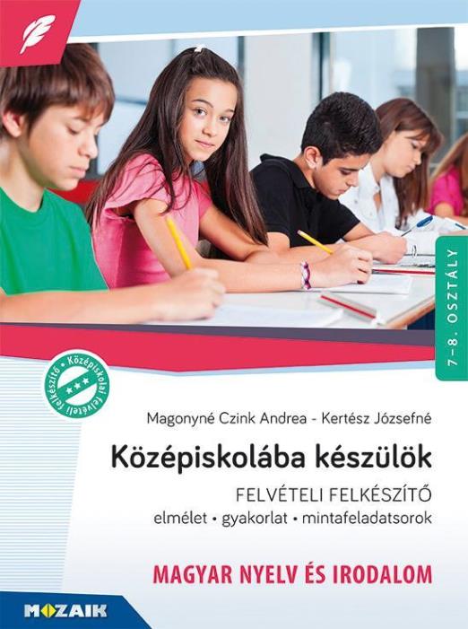 KÖZÉPISKOLÁBA KÉSZÜLÖK - FELVÉTELI FELKÉSZÍTŐ - MAGYAR NYELV ÉS IRODALOM 7-8.O.