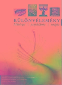 KÜLÖNVÉLEMÉNY - MŰVÉSZET-PSZICHIÁTRIA-TERÁPIA