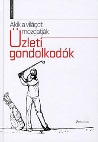 AKIK A VILÁGOT MOZGATJÁK - ÜZLETI GONDOLKODÓK