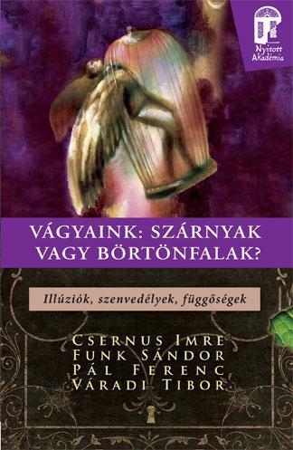 VÁGYAINK: SZÁRNYAK VAGY BÖRTÖNFALAK? - ILLÚZIÓK, SZENVEDÉLYEK, FÜGGŐSÉGEK