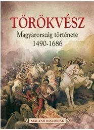 TÖRÖKVÉSZ - MAGYARORSZÁG TÖRTÉNETE 1526-1686 - MAGYAR HISTÓRIÁK