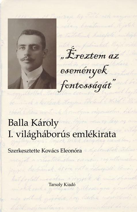 ÉREZTEM AZ ESEMÉNYEK FONTOSSÁGÁT - BALLA KÁROLY I. VILÁGHÁBORÚS EMLÉKIRATA