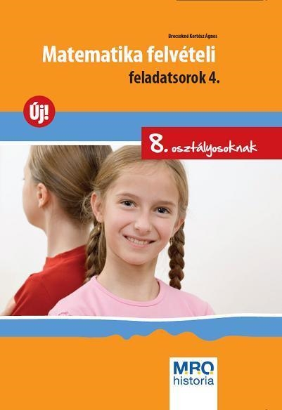 MATEMATIKA FELVÉTELI FELADATSOROK 4. - 8. OSZTÁLYOSOKNAK