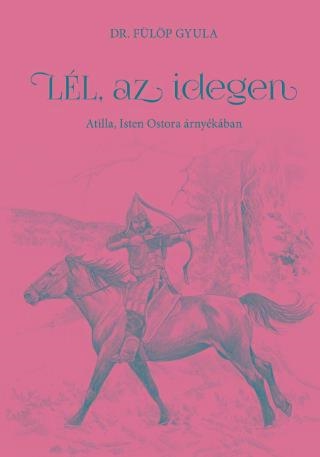 LÉL, AZ IDEGEN - ATILLA, ISTEN OSTORA ÁRNYÉKÁBAN